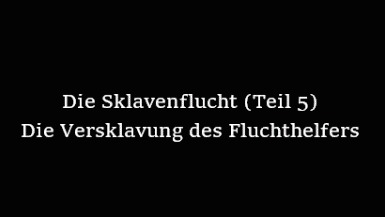 Die Sklavenflucht Teil 5 Versklavung Des Fluchthelfers